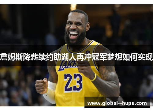 詹姆斯降薪续约助湖人再冲冠军梦想如何实现