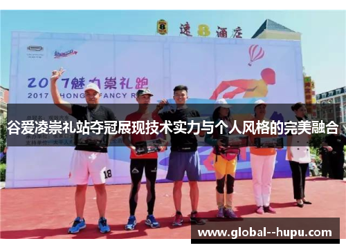 谷爱凌崇礼站夺冠展现技术实力与个人风格的完美融合